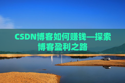 CSDN博客如何赚钱—探索博客盈利之路